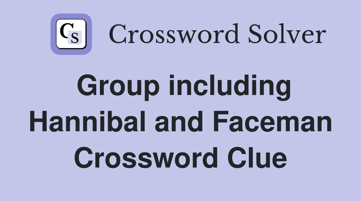 Group including Hannibal and Faceman Crossword Clue