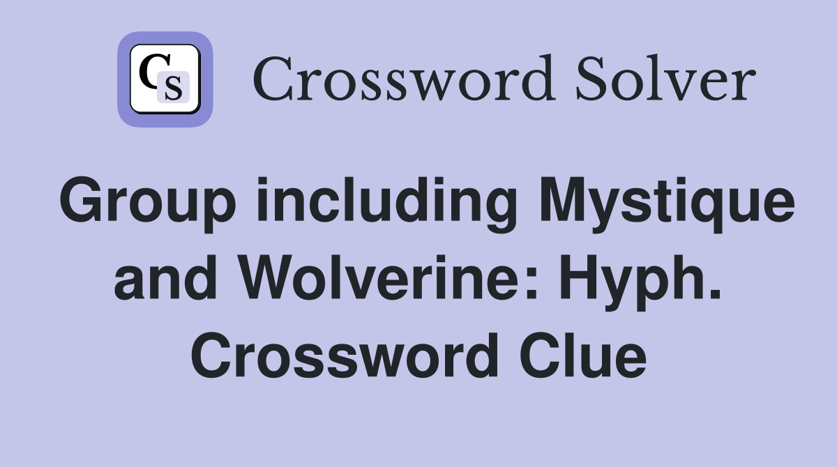 Group including Mystique and Wolverine: Hyph. Crossword Clue