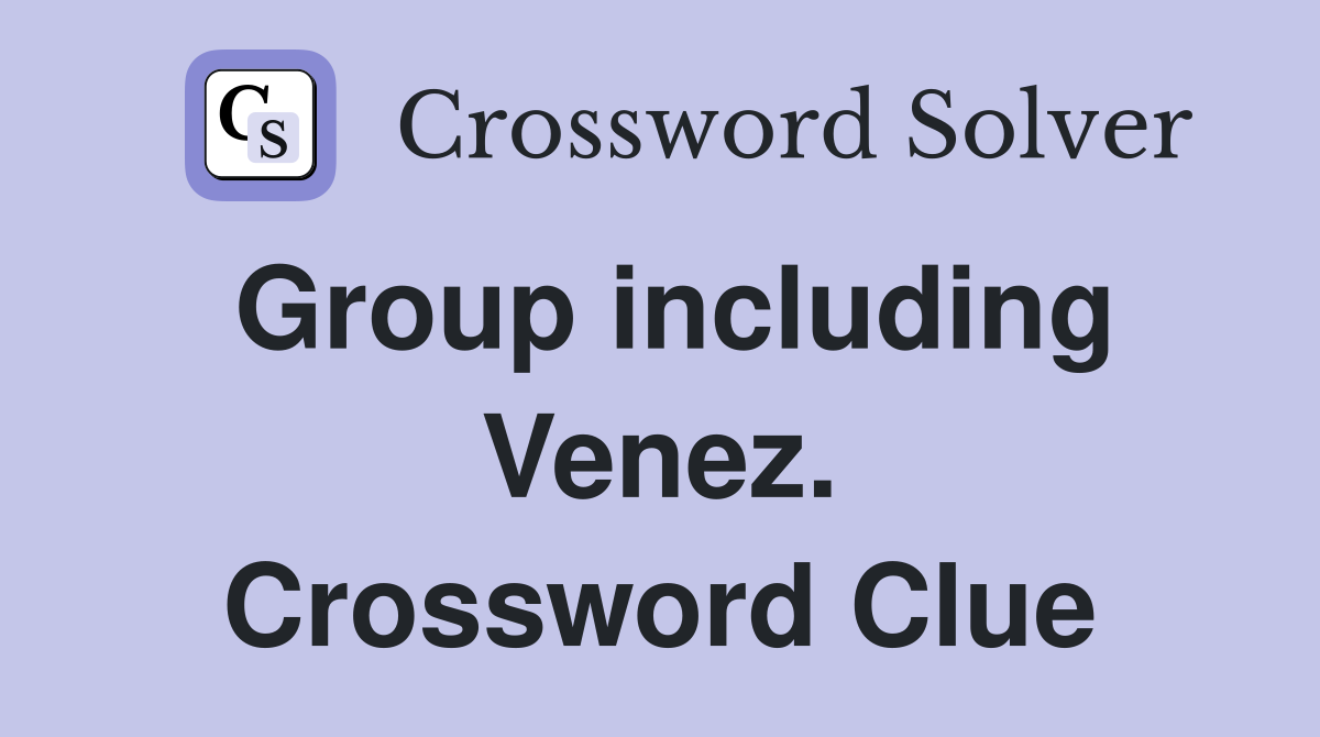 Group including Venez. Crossword Clue