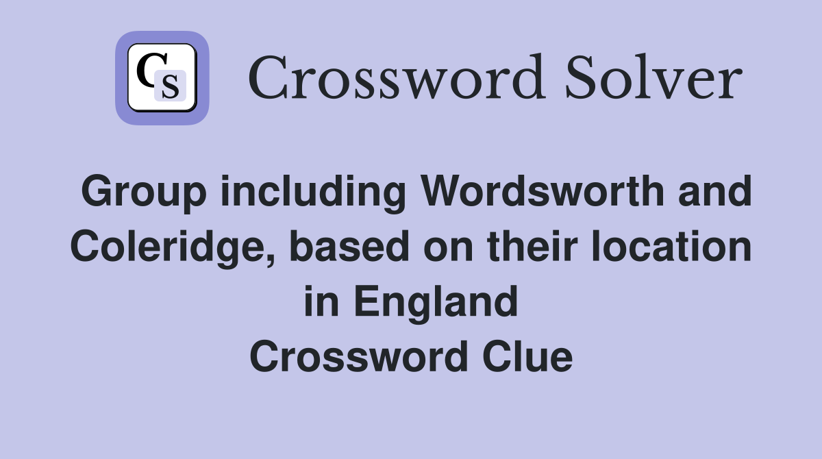 Group including Wordsworth and Coleridge, based on their location in England Crossword Clue