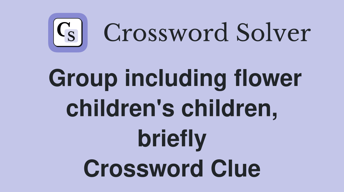Group including flower children's children, briefly Crossword Clue