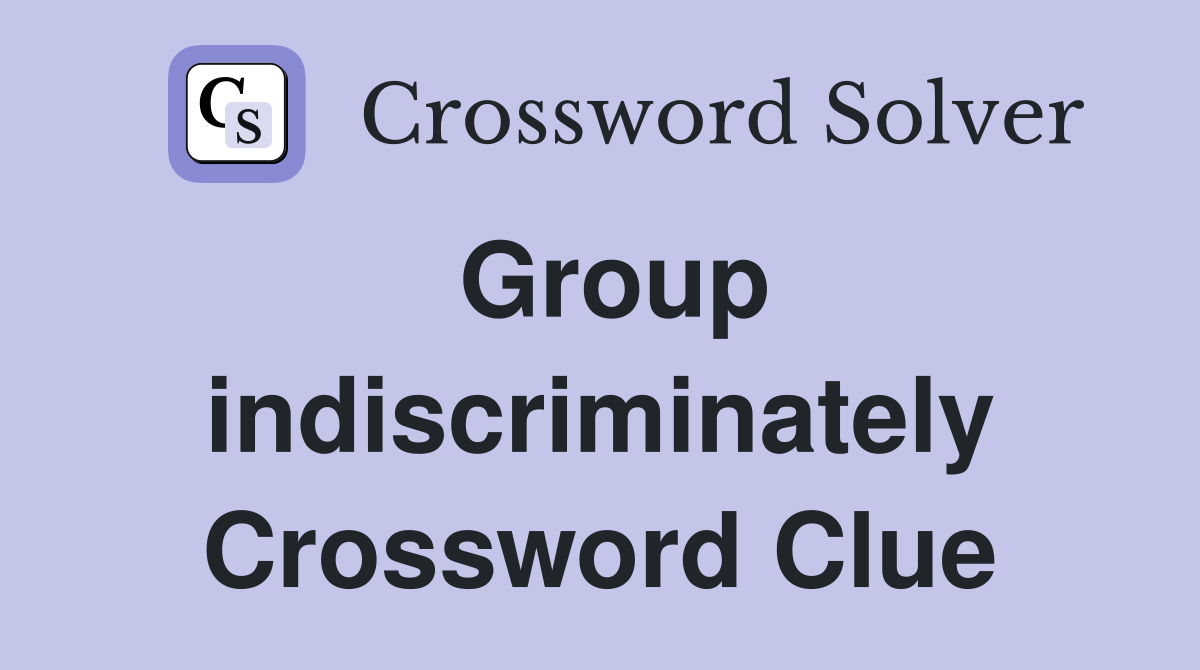 Group indiscriminately Crossword Clue