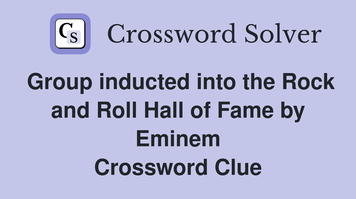 Group inducted into the Rock and Roll Hall of Fame by Eminem Crossword Clue
