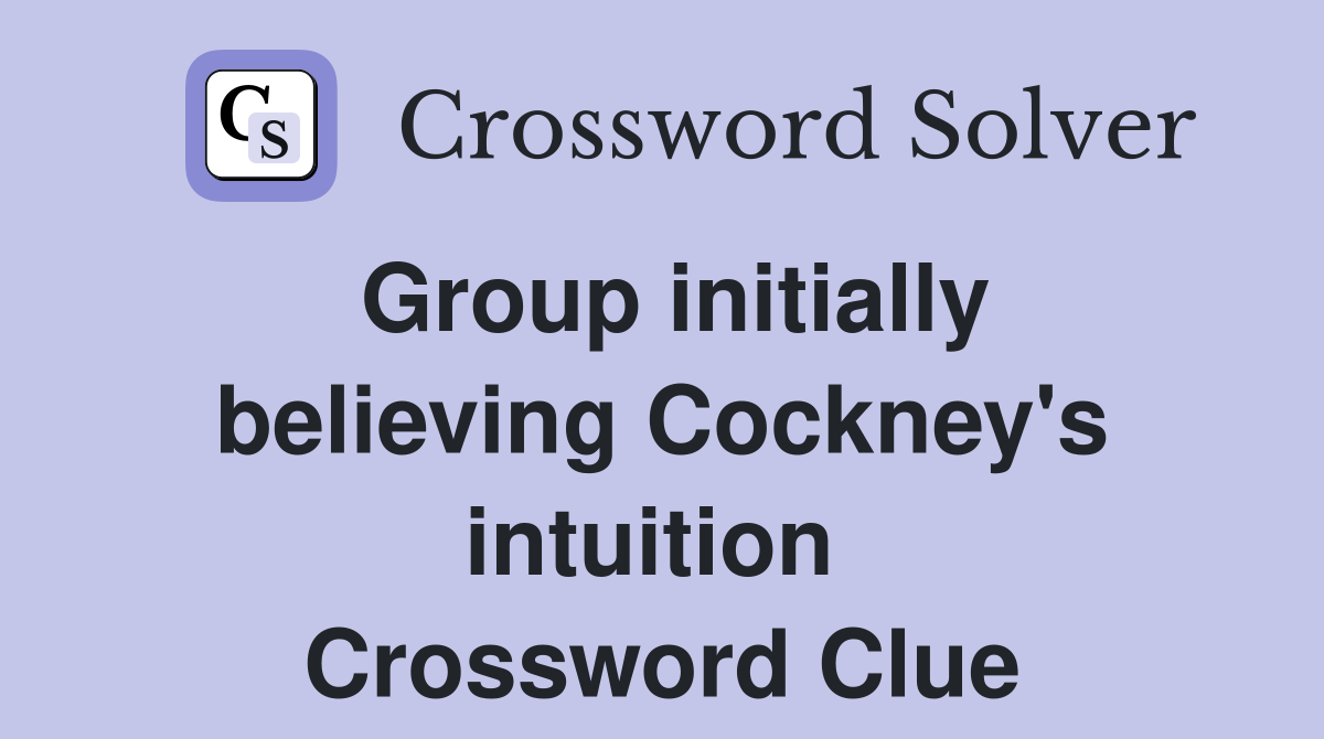 Group initially believing Cockney's intuition  Crossword Clue