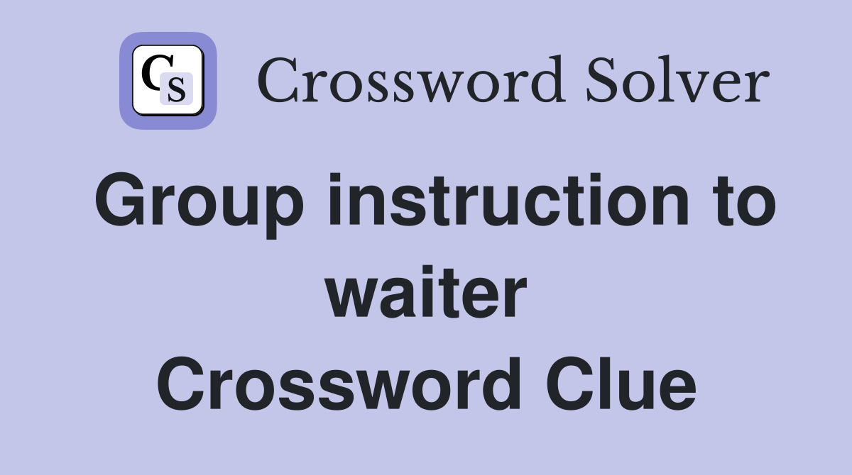Group instruction to waiter Crossword Clue