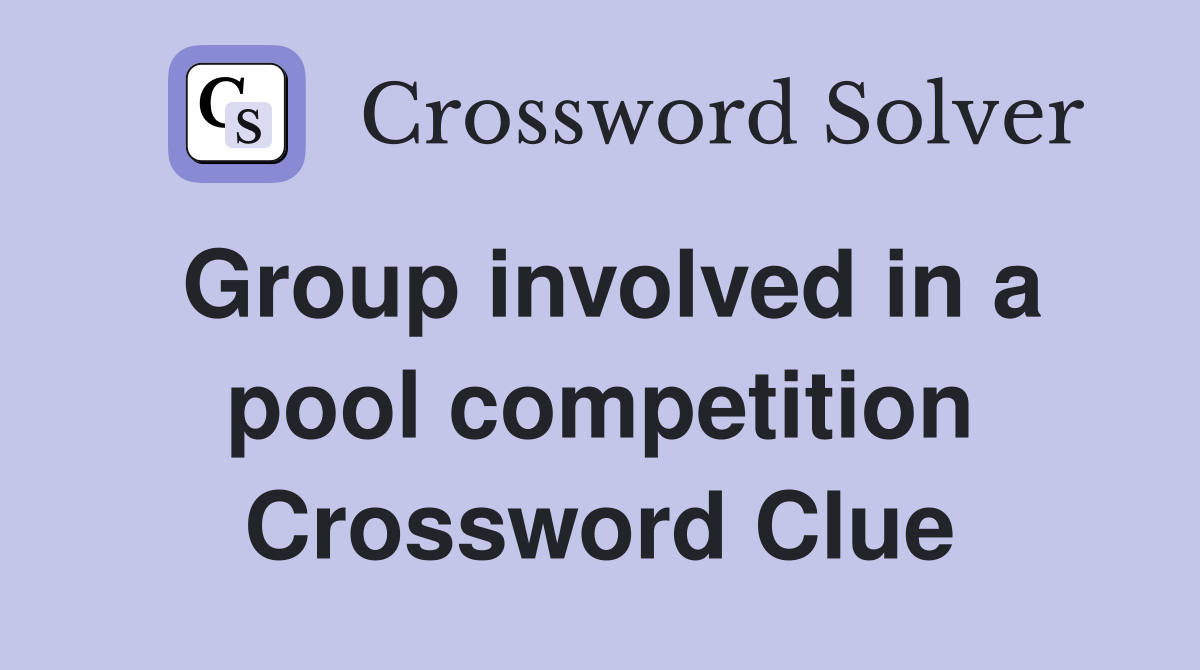 Group involved in a pool competition Crossword Clue