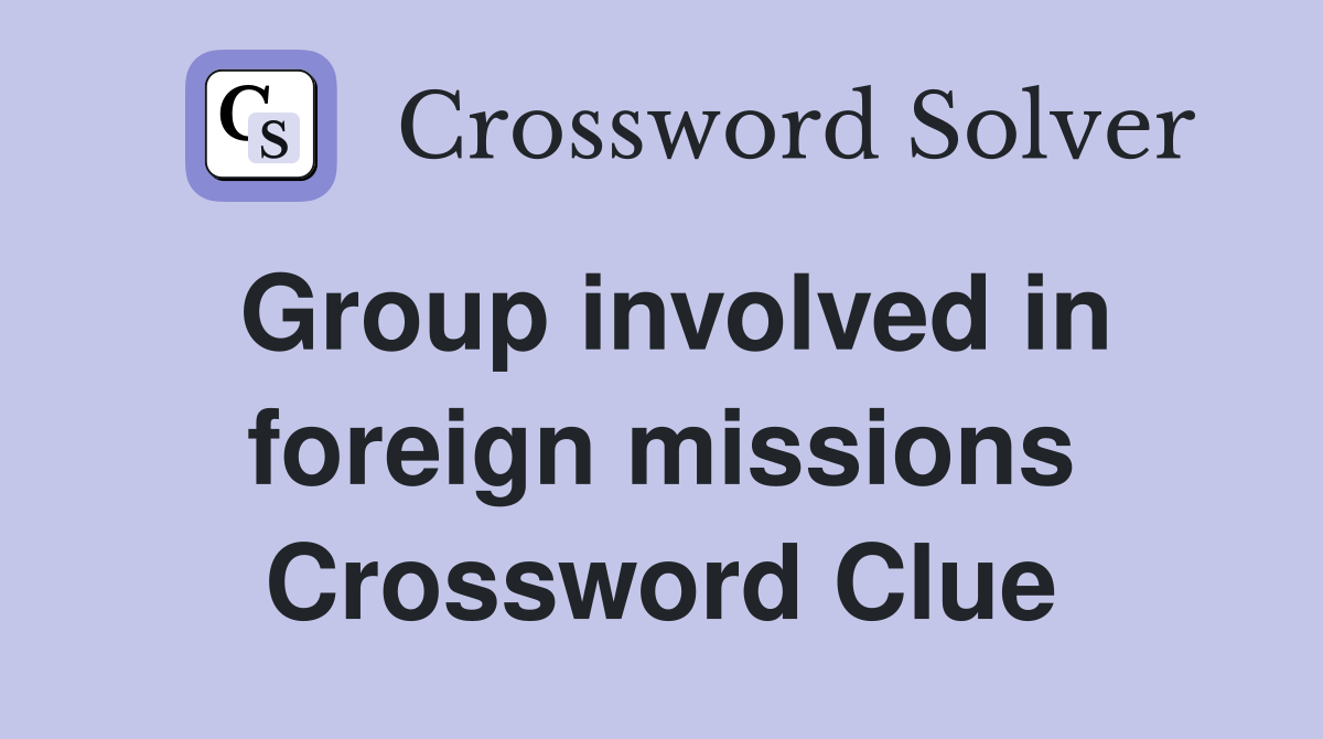 Group involved in foreign missions Crossword Clue