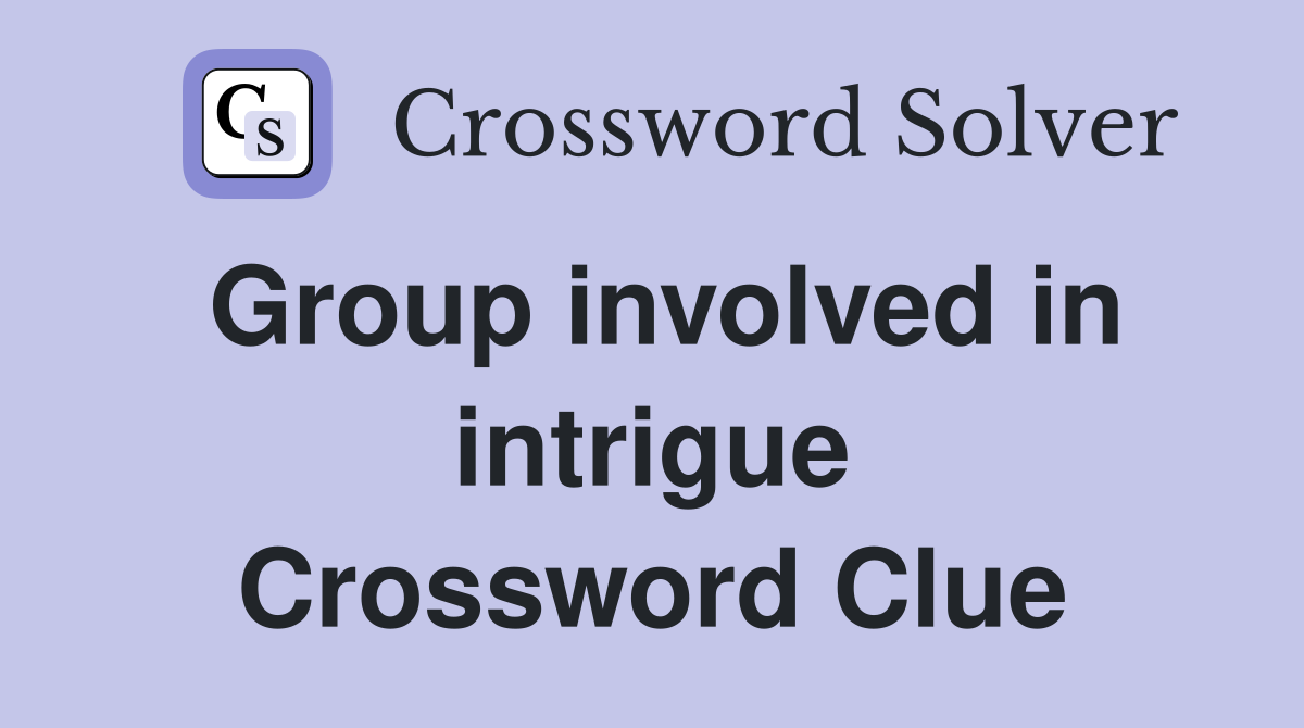 Group involved in intrigue Crossword Clue