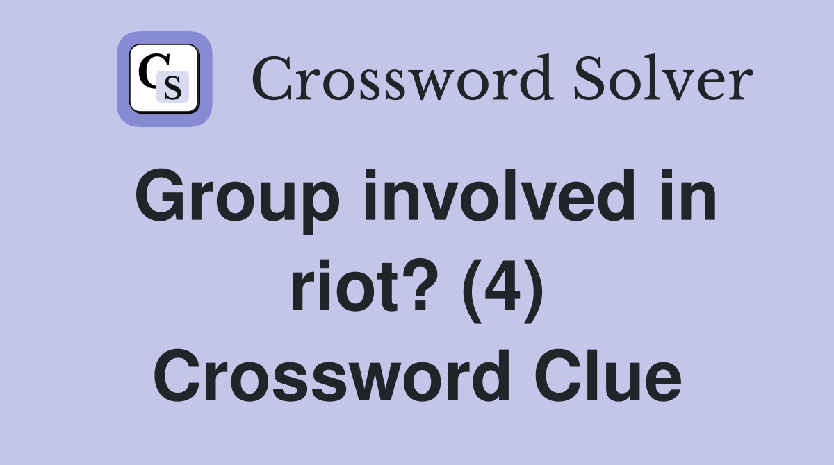 Group involved in riot? (4) Crossword Clue