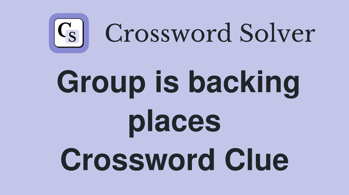 Group is backing places Crossword Clue