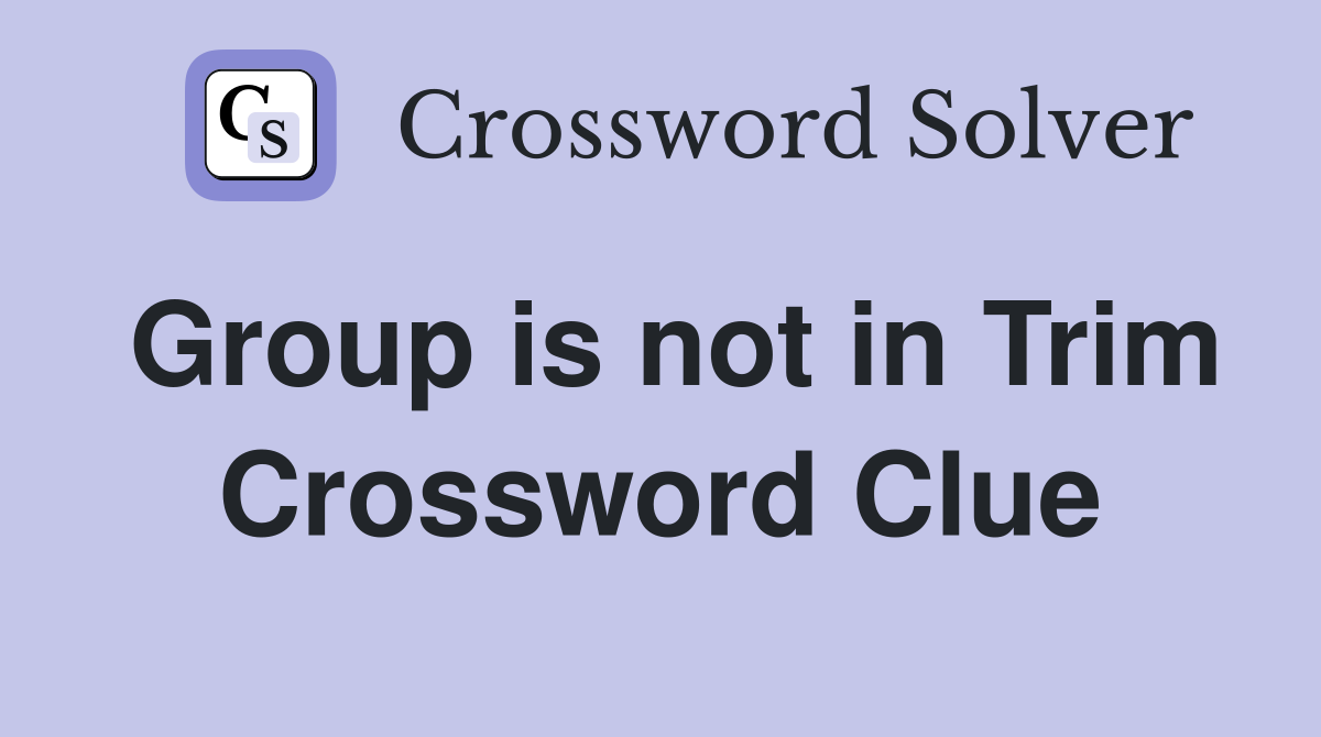 Group is not in Trim Crossword Clue