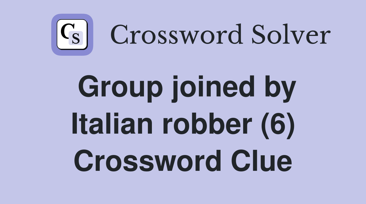 Group joined by Italian robber (6) Crossword Clue