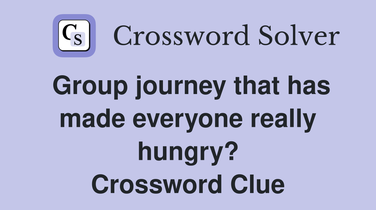 Group journey that has made everyone really hungry? Crossword Clue