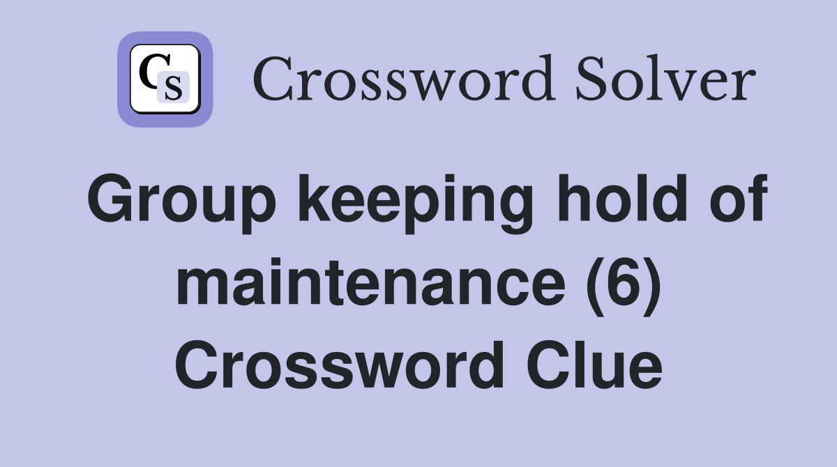Group keeping hold of maintenance (6) Crossword Clue