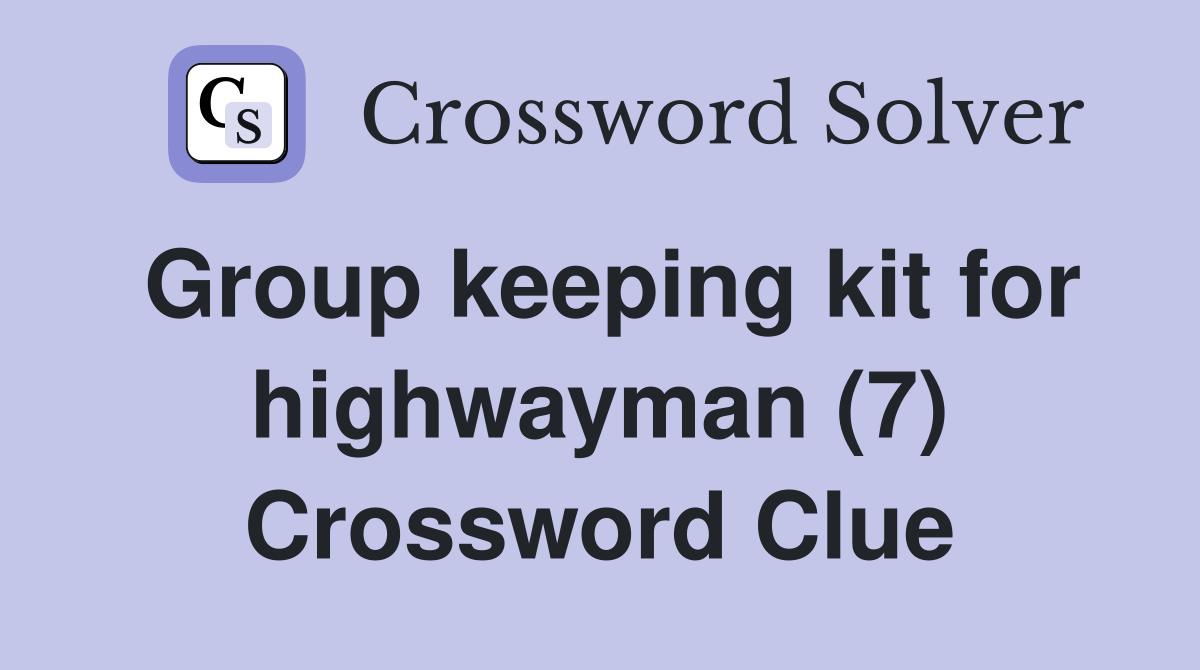 Group keeping kit for highwayman (7) Crossword Clue