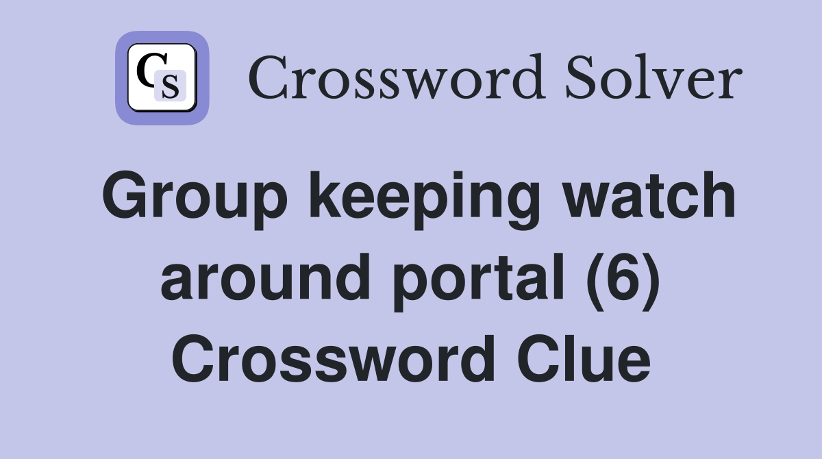 Group keeping watch around portal (6) Crossword Clue