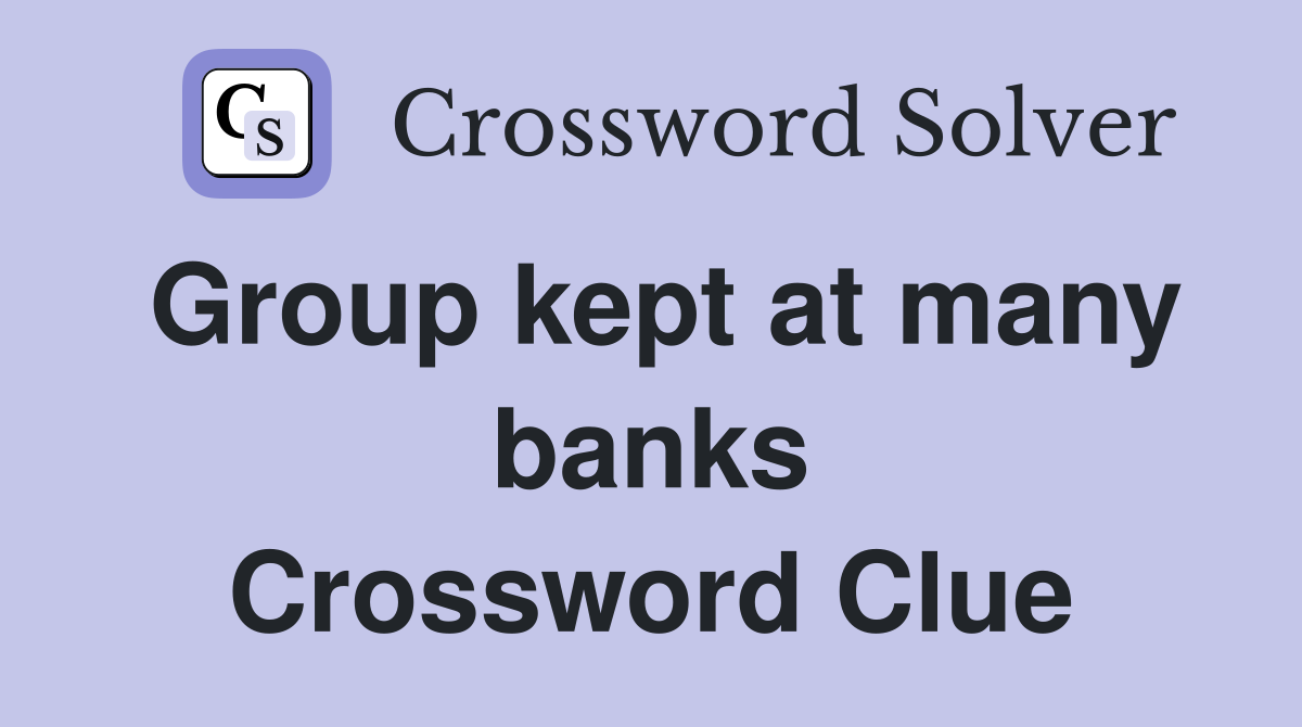 Group kept at many banks Crossword Clue