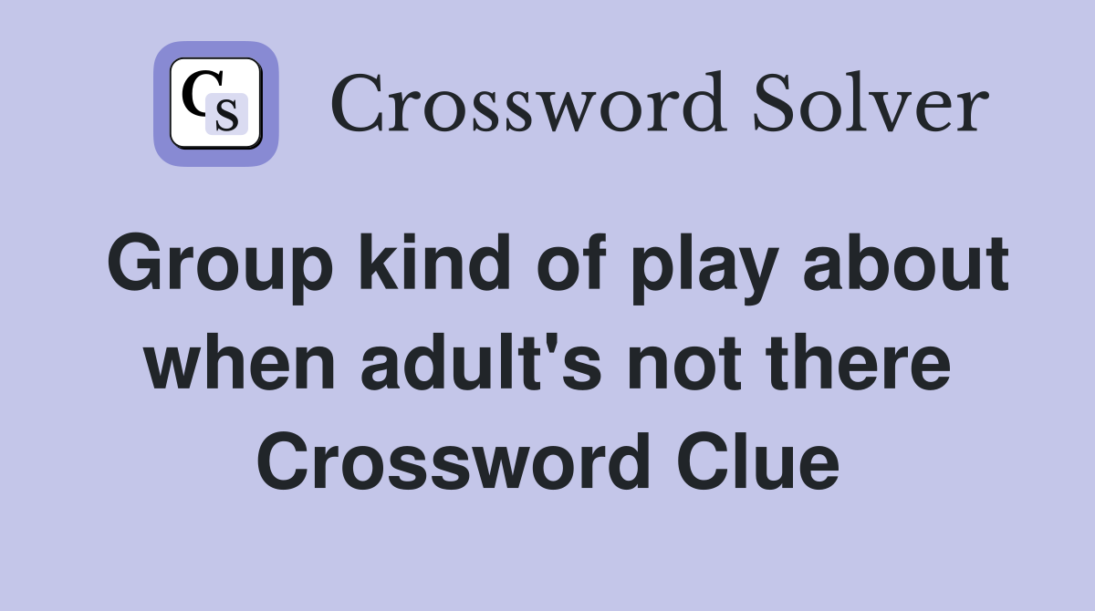 Group kind of play about when adult's not there Crossword Clue