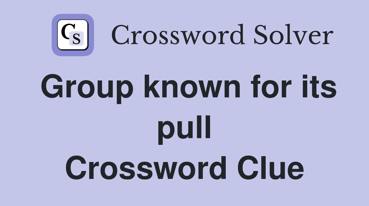 Group known for its pull Crossword Clue