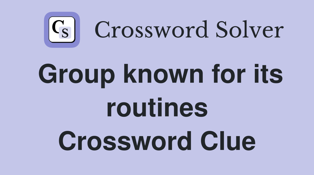 Group known for its routines Crossword Clue