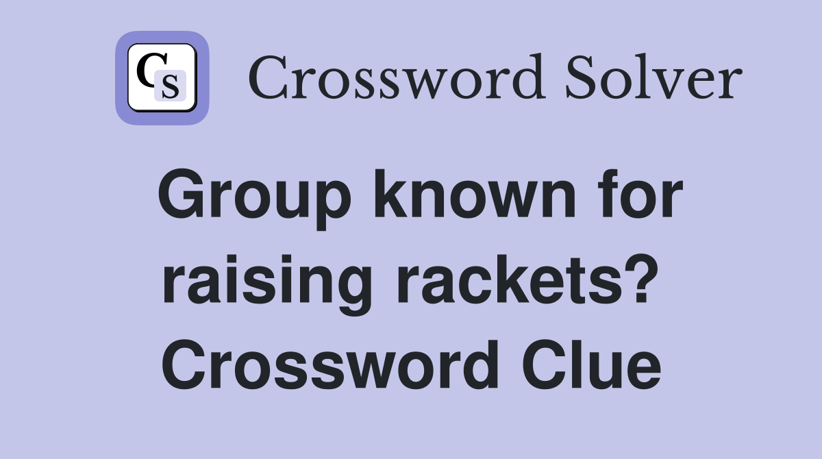 Group known for raising rackets? Crossword Clue