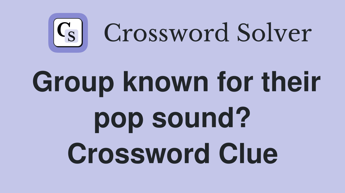 Group known for their pop sound? Crossword Clue