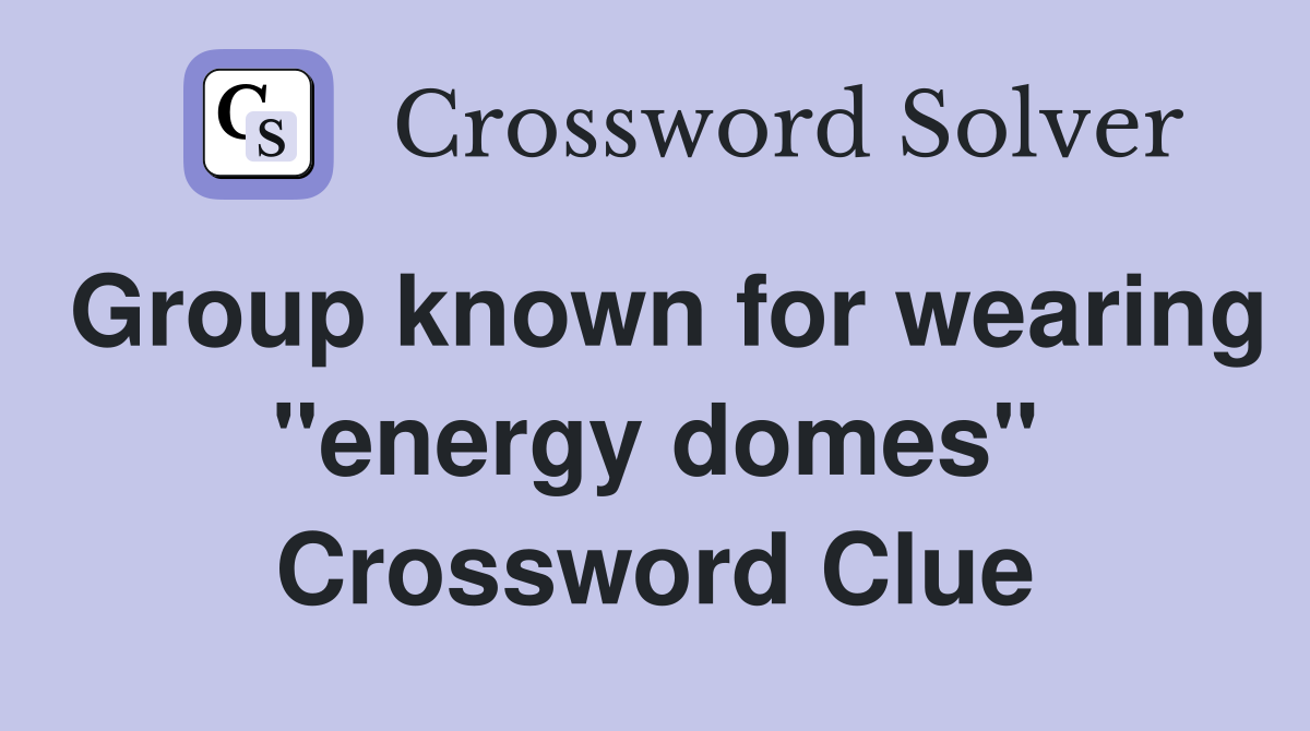 Group known for wearing "energy domes" Crossword Clue