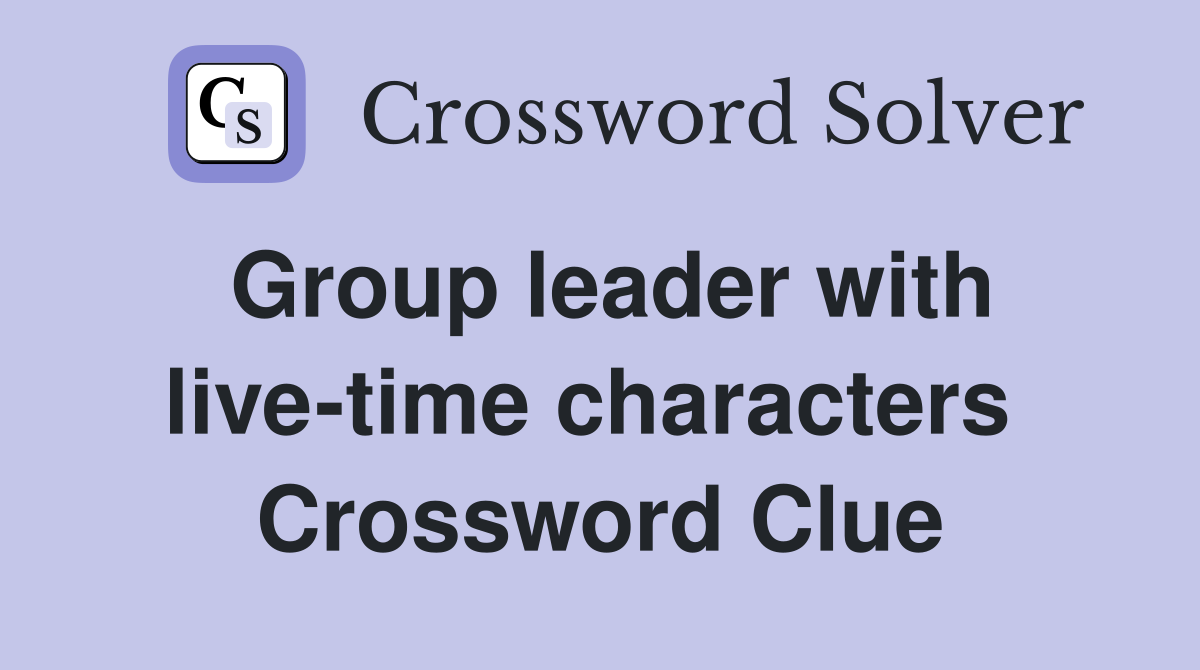 Group leader with live-time characters  Crossword Clue