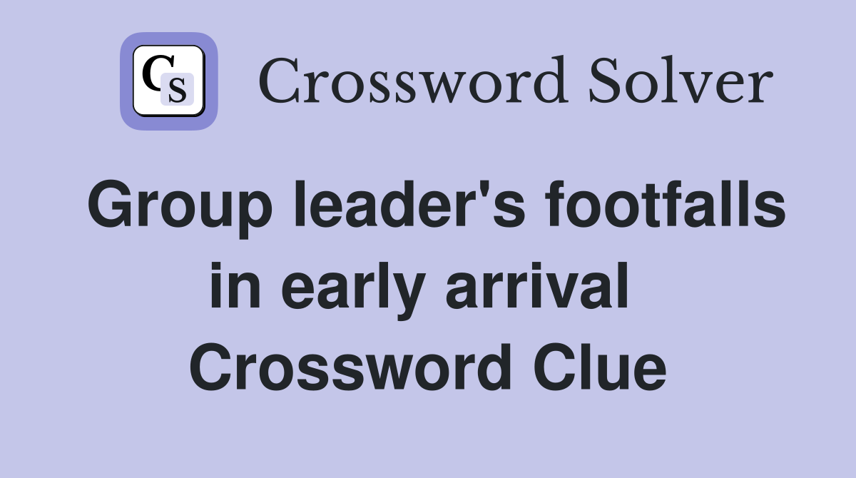 Group leader's footfalls in early arrival  Crossword Clue