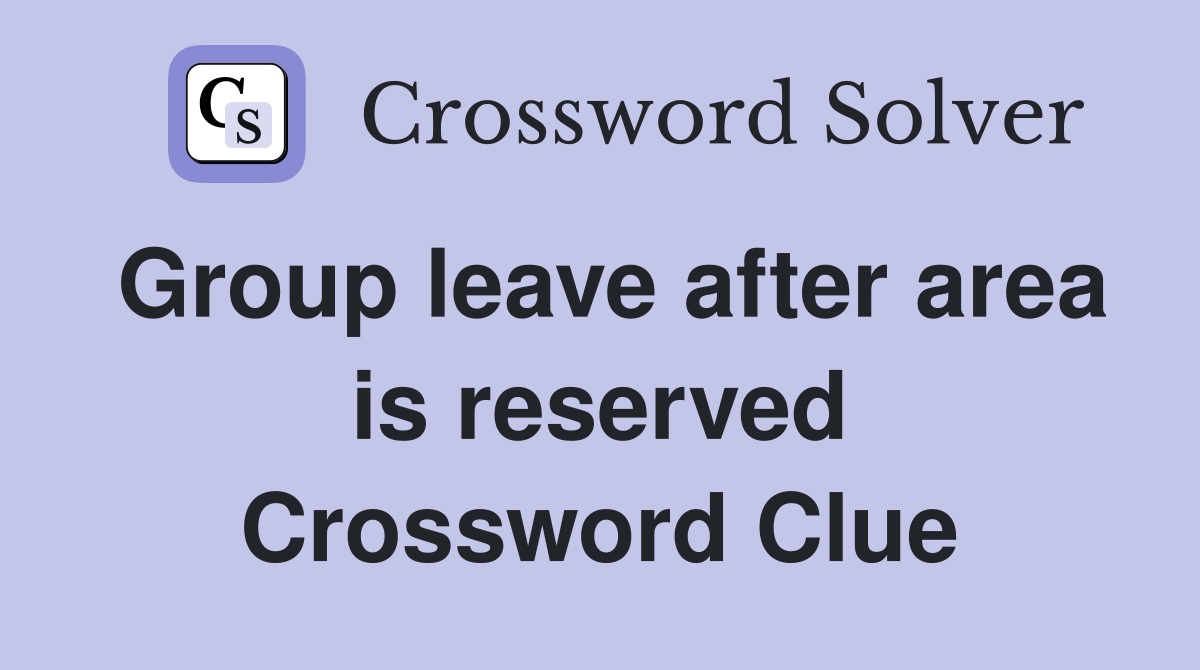 Group leave after area is reserved Crossword Clue