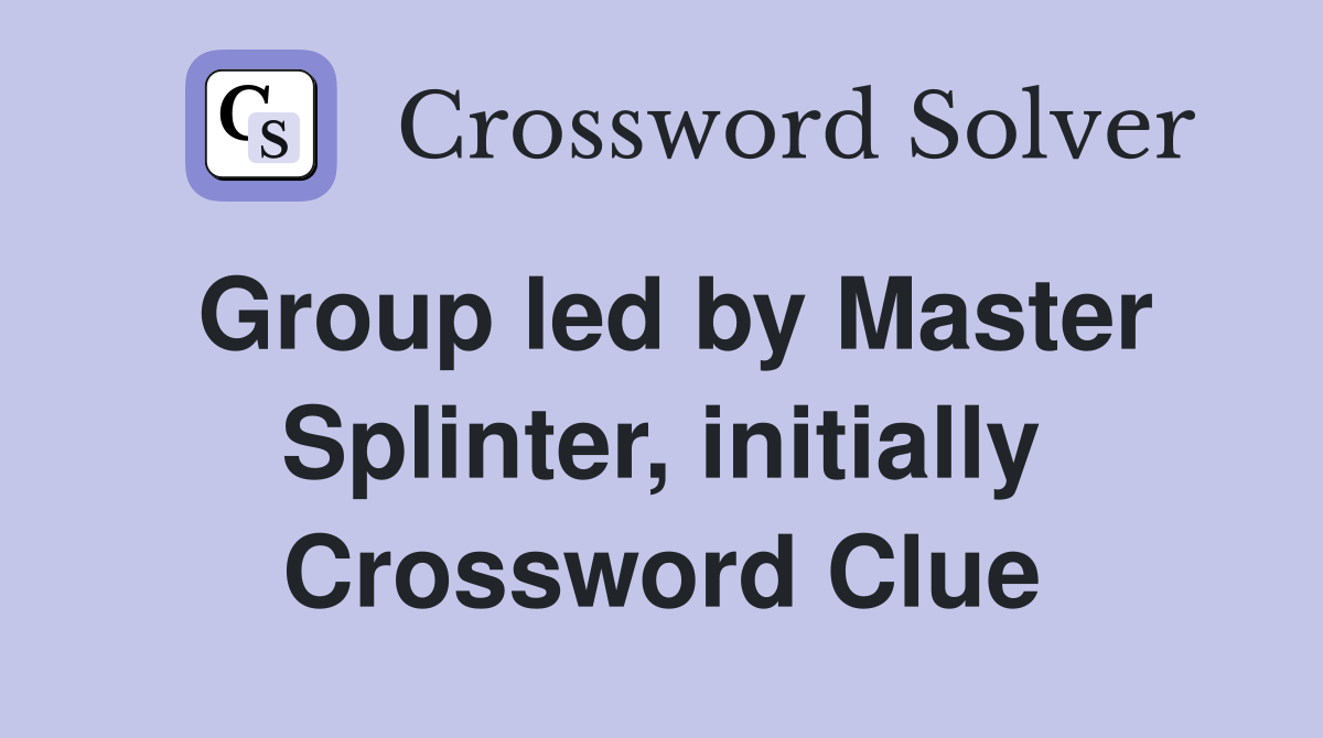 Group led by Master Splinter, initially Crossword Clue