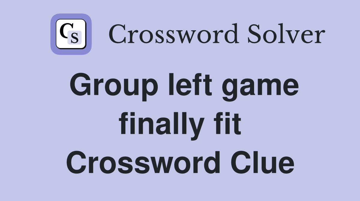 Group left game finally fit Crossword Clue