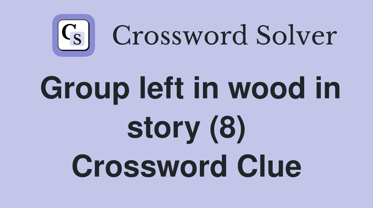 Group left in wood in story (8) Crossword Clue