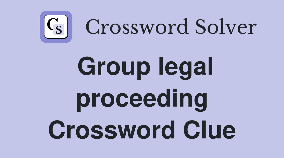 Group legal proceeding Crossword Clue
