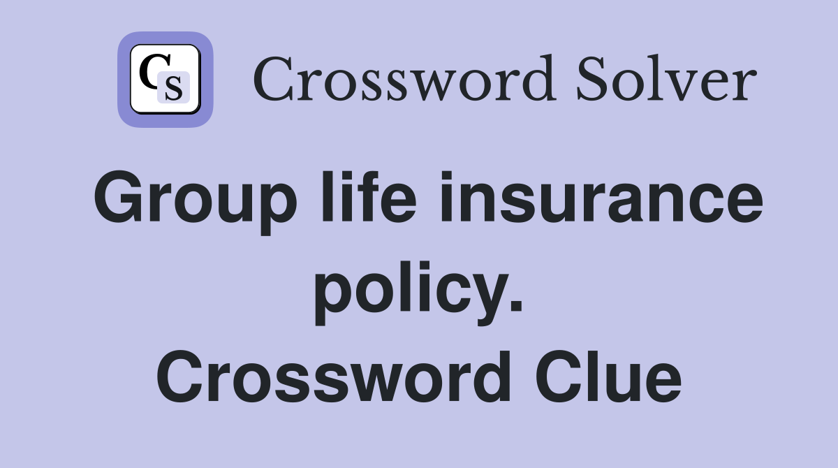 Group life insurance policy. Crossword Clue