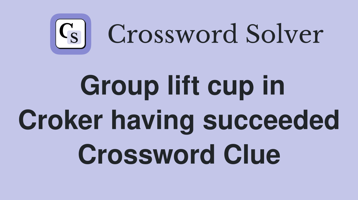 Group lift cup in Croker having succeeded Crossword Clue