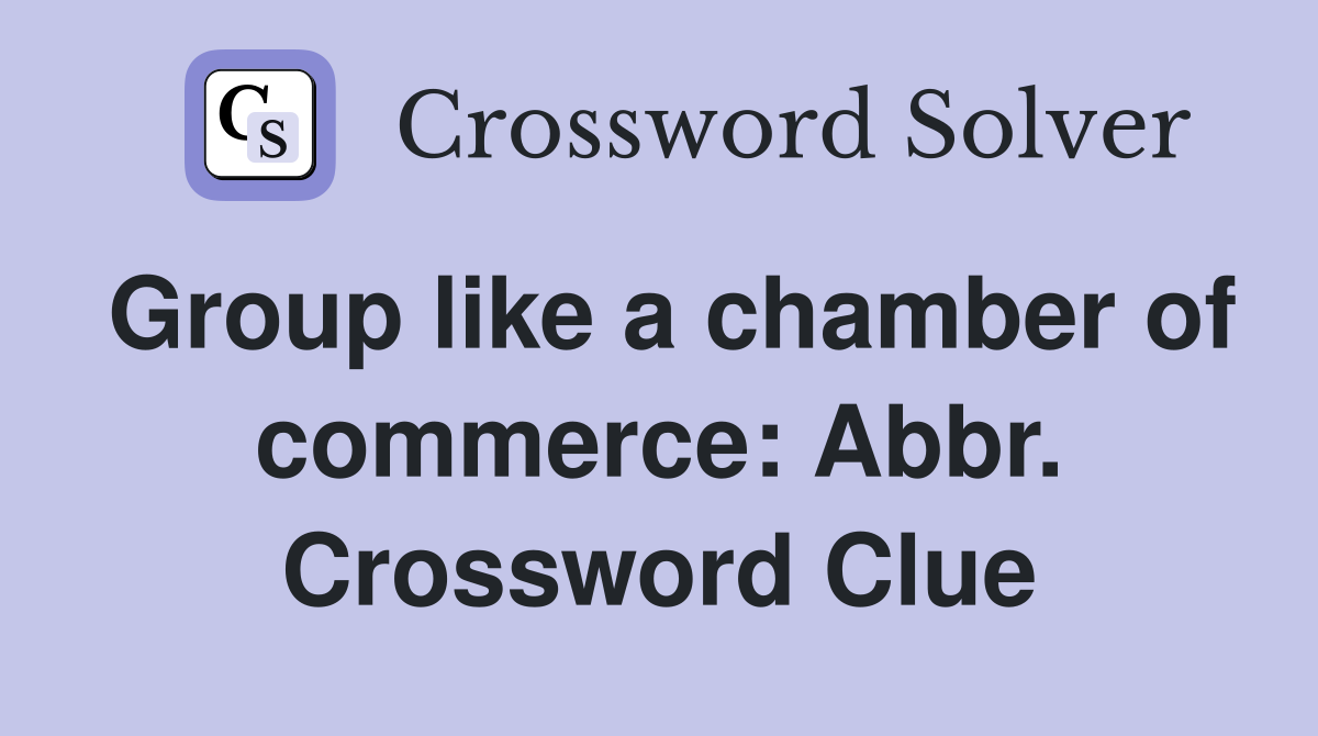 Group like a chamber of commerce: Abbr. Crossword Clue