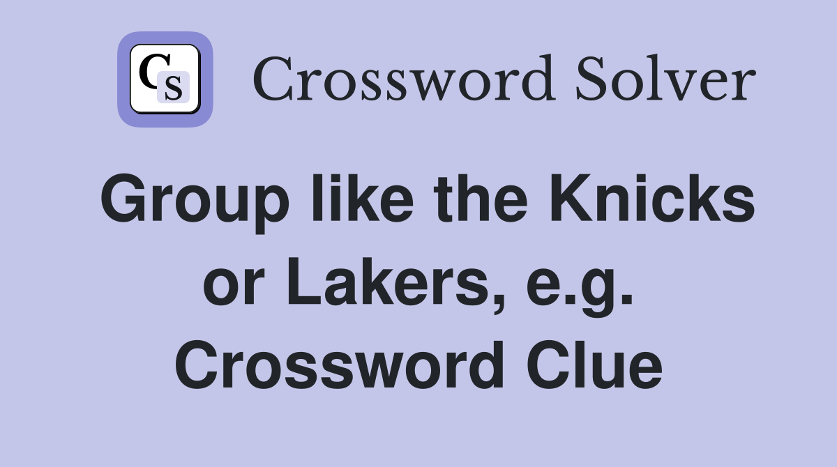 Group like the Knicks or Lakers, e.g. Crossword Clue