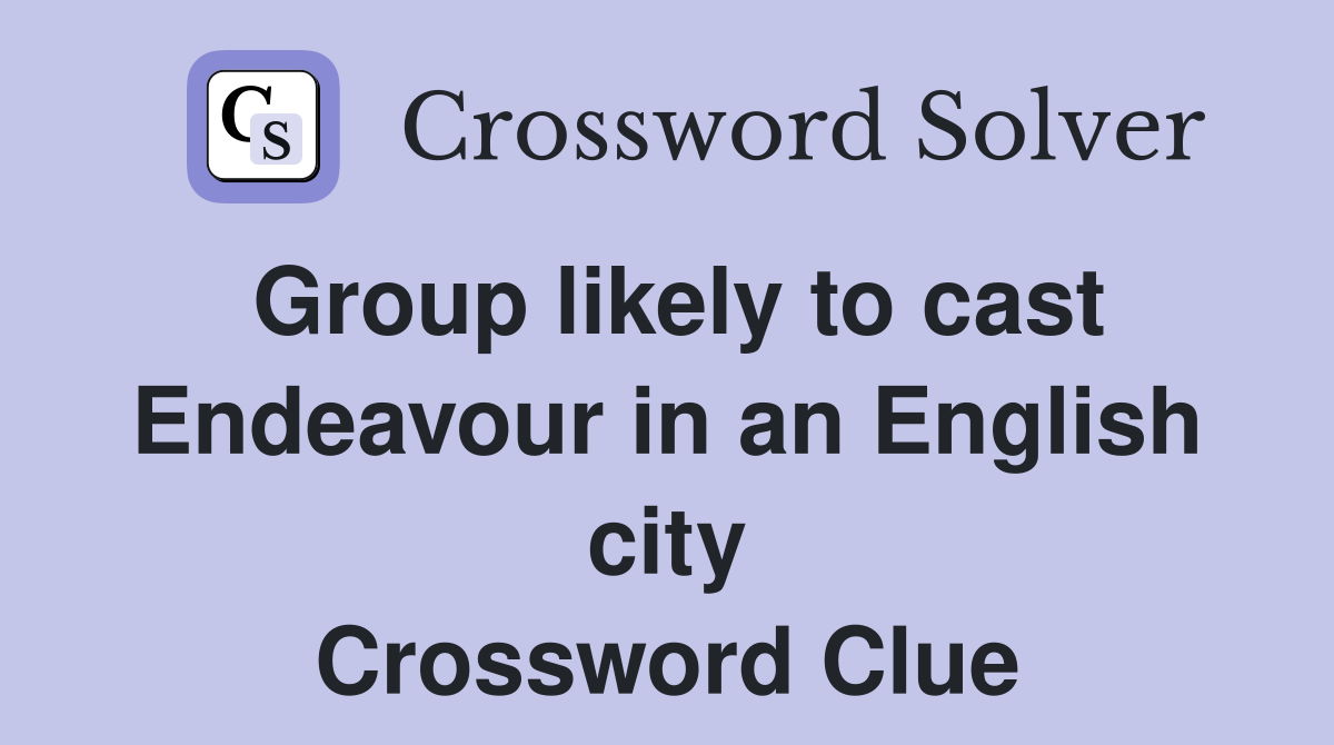 Group likely to cast Endeavour in an English city Crossword Clue