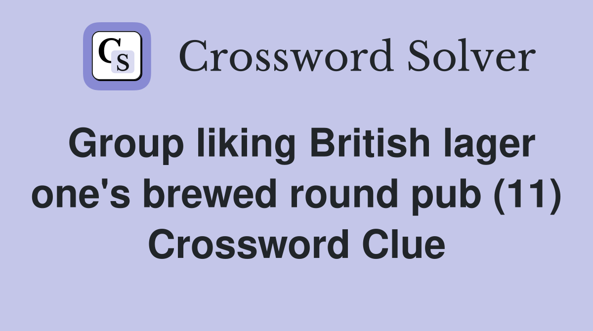 Group liking British lager one's brewed round pub (11) Crossword Clue