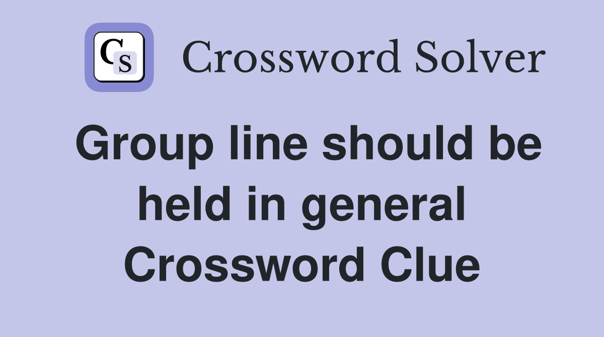 Group line should be held in general Crossword Clue