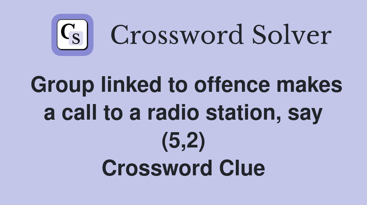 Group linked to offence makes a call to a radio station, say (5,2) Crossword Clue