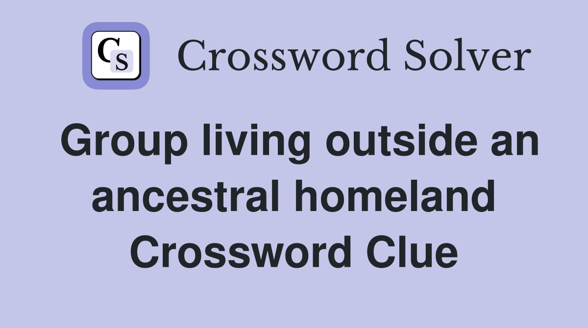 Group living outside an ancestral homeland Crossword Clue