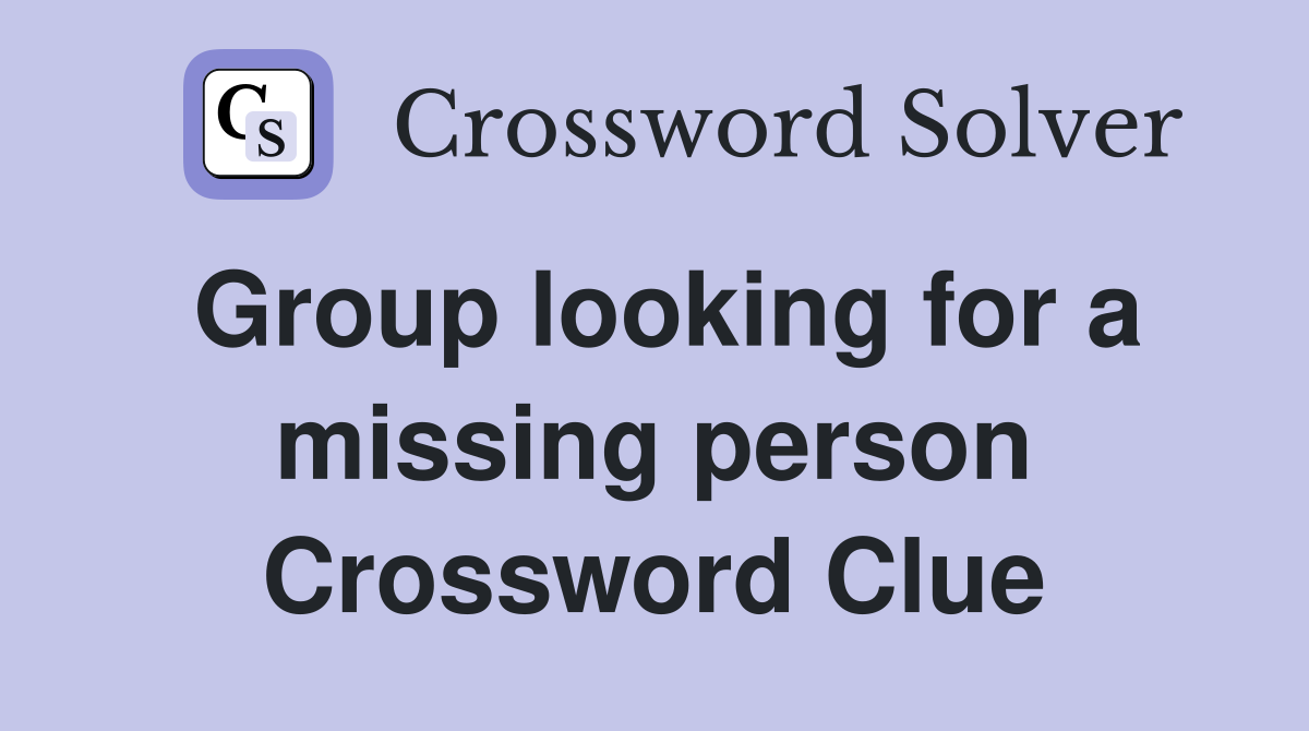 Group looking for a missing person Crossword Clue