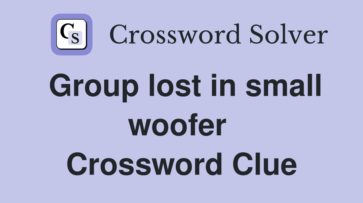Group lost in small woofer  Crossword Clue