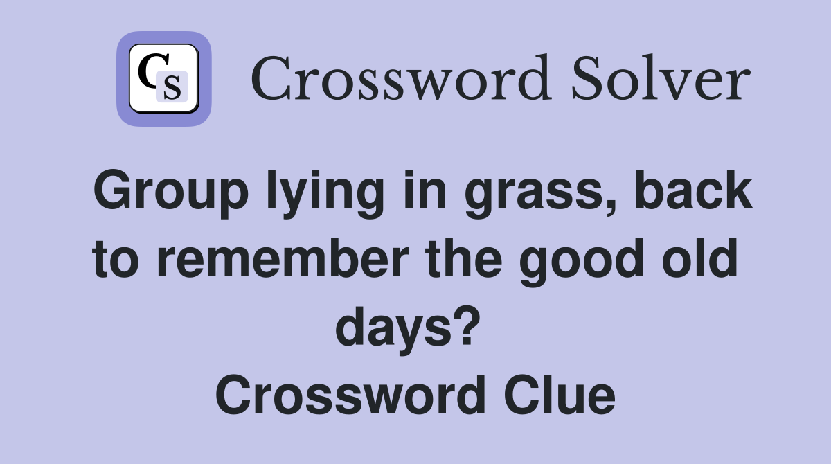Group lying in grass, back to remember the good old days?  Crossword Clue