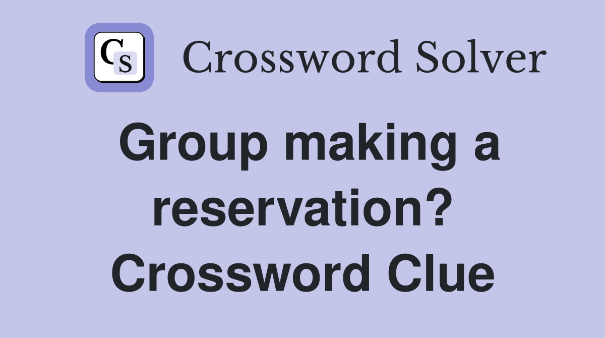 Group making a reservation? Crossword Clue