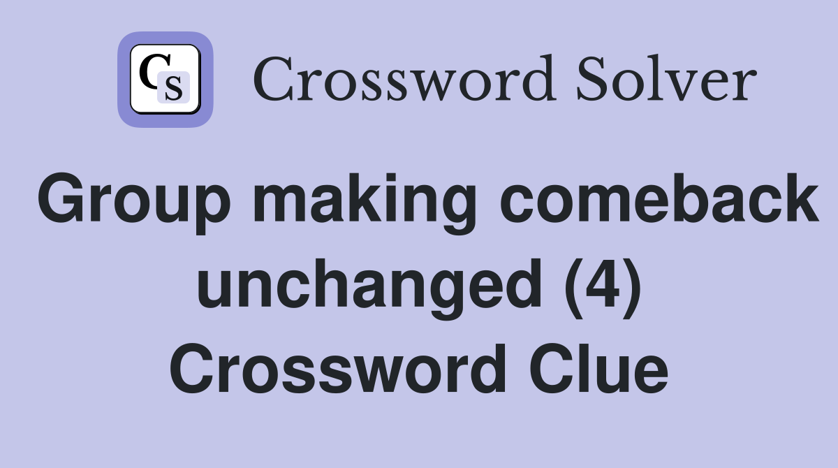 Group making comeback unchanged (4) Crossword Clue