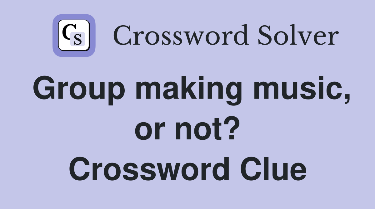 Group making music, or not? Crossword Clue