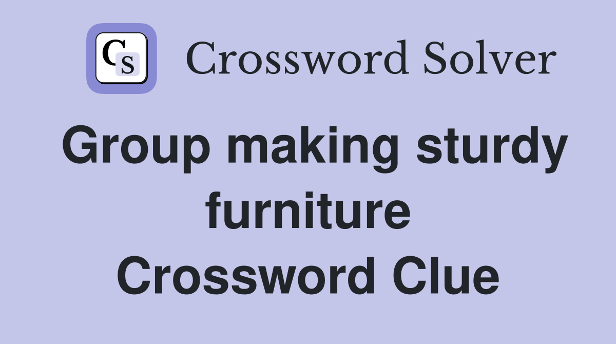 Group making sturdy furniture Crossword Clue